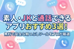 素人・JKと通話できるアプリおすすめ3選！無料で安全な暇つぶしツールをプロが厳選